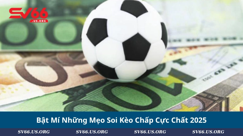 Bật Mí Những Mẹo Soi Kèo Chấp Cực Chất 2025