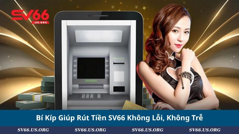 Bí Kíp Giúp Rút Tiền SV66 Không Lỗi, Không Trễ