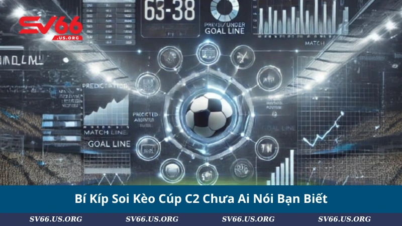 Bí Kíp Soi Kèo Cúp C2 Chưa Ai Nói Bạn Biết