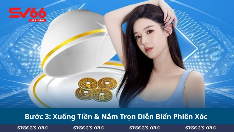 Bước 3: Xuống Tiền & Nắm Trọn Diễn Biến Phiên Xóc