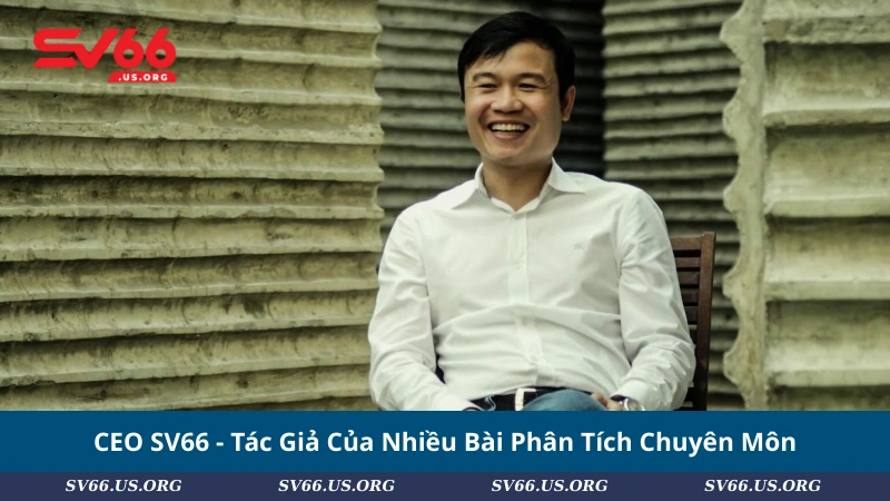 CEO SV66 - Tác Giả Của Nhiều Bài Phân Tích Chuyên Môn