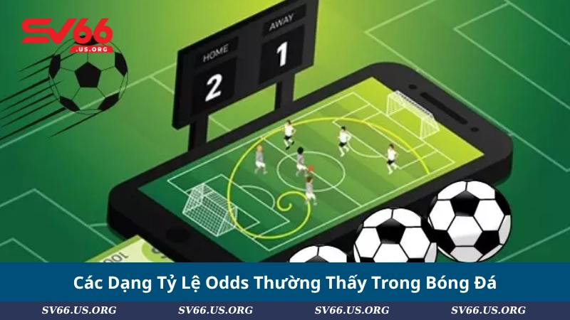 Các Dạng Tỷ Lệ Odds Thường Thấy Trong Bóng Đá