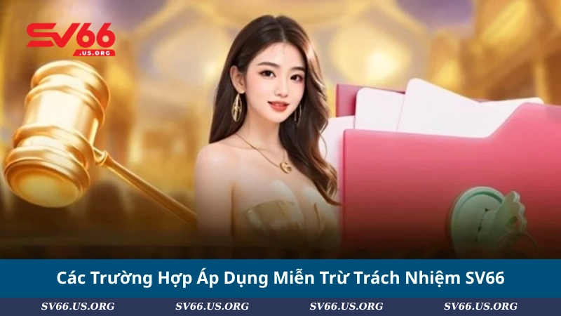 Các Trường Hợp Áp Dụng Miễn Trừ Trách Nhiệm SV66