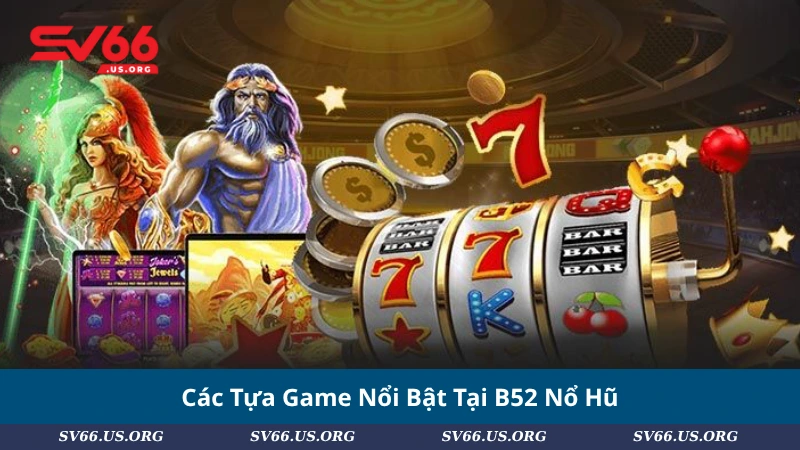 Các Tựa Game Nổi Bật Tại B52 Nổ Hũ