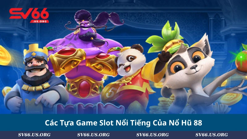 Các Tựa Game Slot Nổi Tiếng Của Nổ Hũ 88