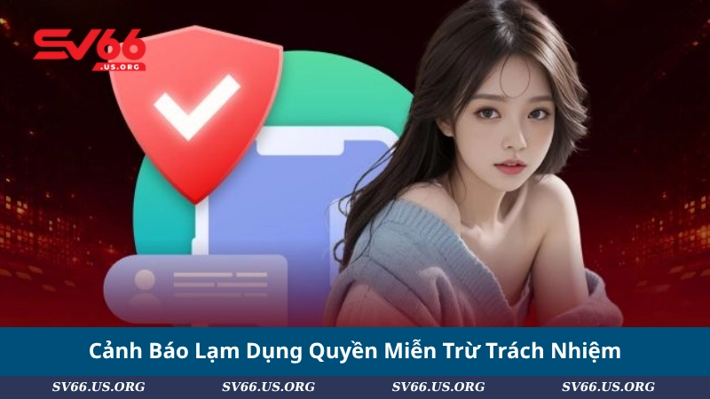 Cảnh Báo Lạm Dụng Quyền Miễn Trừ Trách Nhiệm
