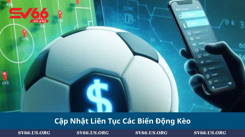 Cập Nhật Liên Tục Các Biến Động Kèo