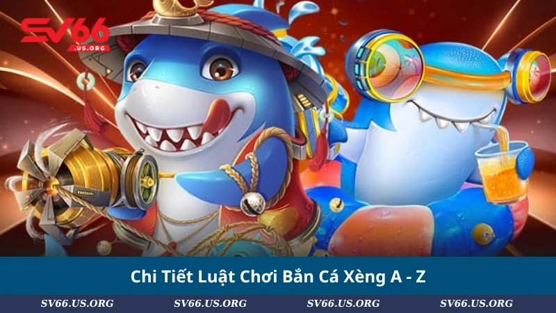 Chi Tiết Luật Chơi Bắn Cá Xèng A - Z