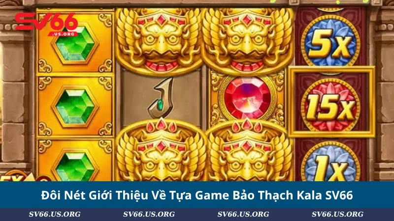 Đôi Nét Giới Thiệu Về Tựa Game Bảo Thạch Kala SV66