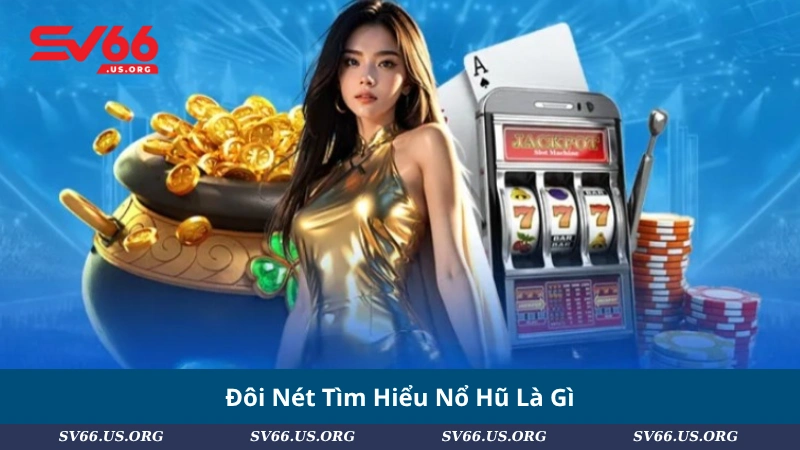 Đôi Nét Tìm Hiểu Nổ Hũ Là Gì?