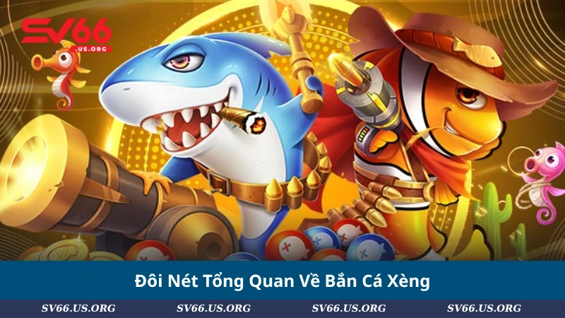 Đôi Nét Tổng Quan Về Bắn Cá Xèng