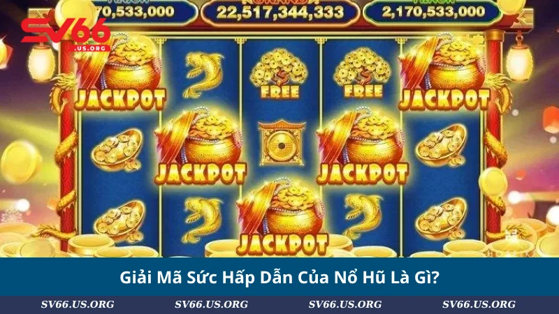 Giải Mã Sức Hấp Dẫn Của Nổ Hũ Là Gì?