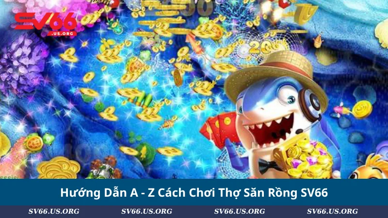 Hướng Dẫn A - Z Cách Chơi Thợ Săn Rồng SV66
