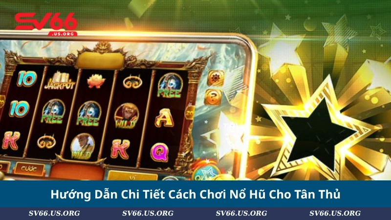 Hướng Dẫn Chi Tiết Cách Chơi Nổ Hũ Cho Tân Thủ