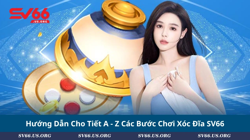Hướng Dẫn Cho Tiết A - Z Các Bước Chơi Xóc Đĩa SV66