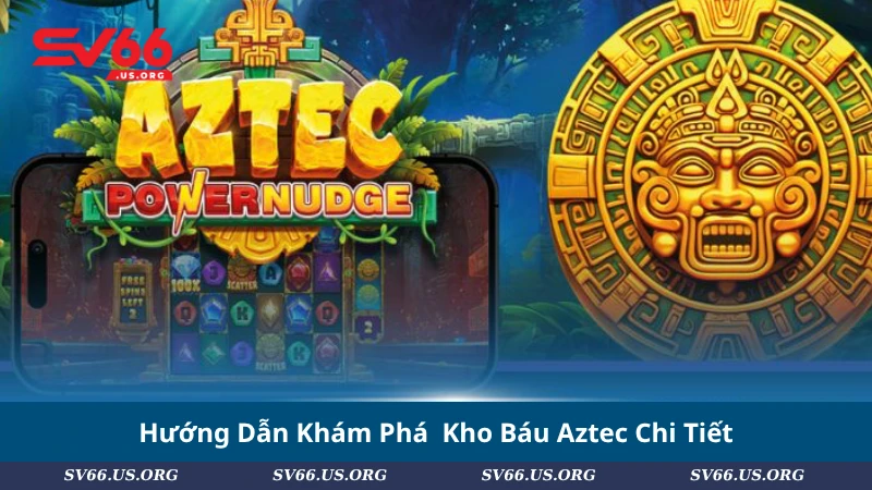 Hướng Dẫn Khám Phá Kho Báu Aztec Chi Tiết