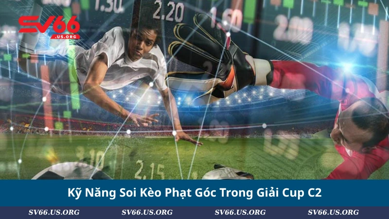 Kỹ Năng Soi Kèo Phạt Góc Trong Giải Cup C2
