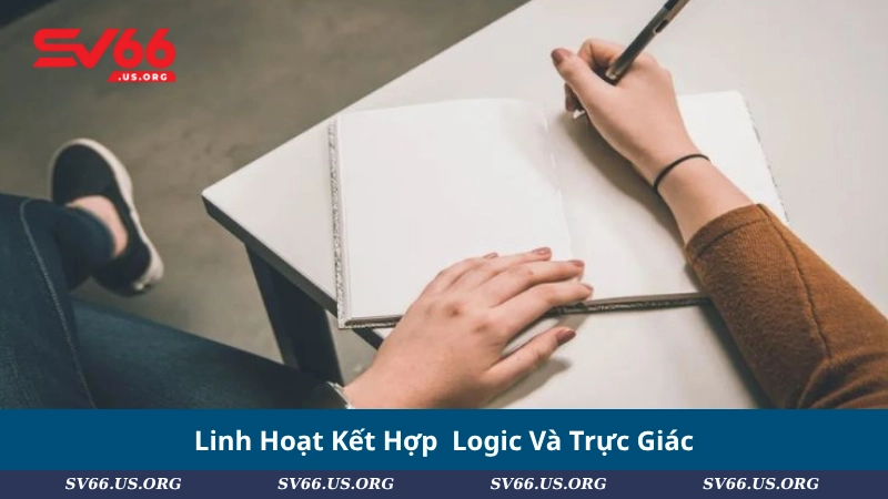 Linh Hoạt Kết Hợp Logic Và Trực Giác