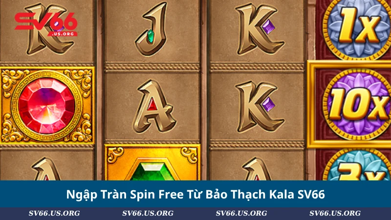 Ngập Tràn Spin Free Từ Bảo Thạch Kala SV66