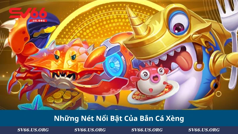 Những Nét Nổi Bật Của Bắn Cá Xèng