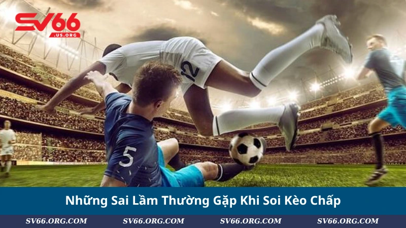 Những Sai Lầm Thường Gặp Khi Soi Kèo Chấp