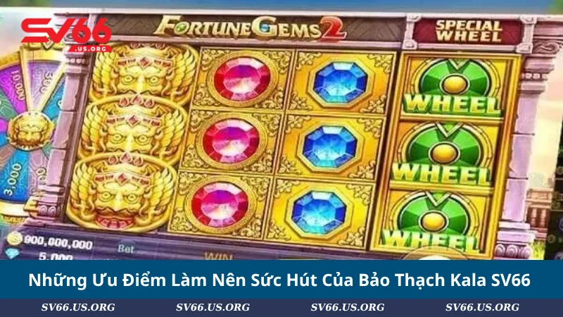 Những Ưu Điểm Làm Nên Sức Hút Của Bảo Thạch Kala SV66