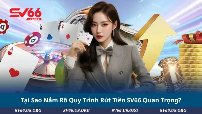 Tại Sao Nắm Rõ Quy Trình Rút Tiền SV66 Quan Trọng