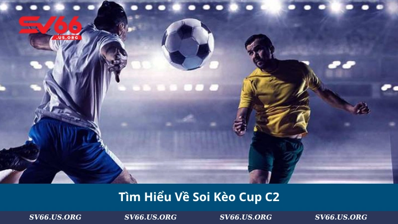 Tìm Hiểu Về Soi Kèo Cup C2