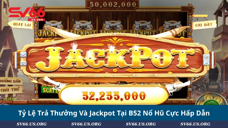 Tỷ Lệ Trả Thưởng Và Jackpot Tại B52 Nổ Hũ Cực Hấp Dẫn