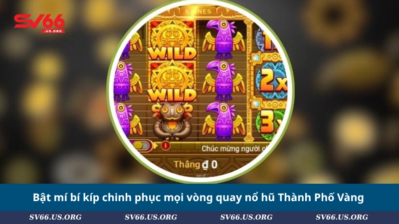 Bật mí bí kíp chinh phục mọi vòng quay nổ hũ Thành Phố Vàng