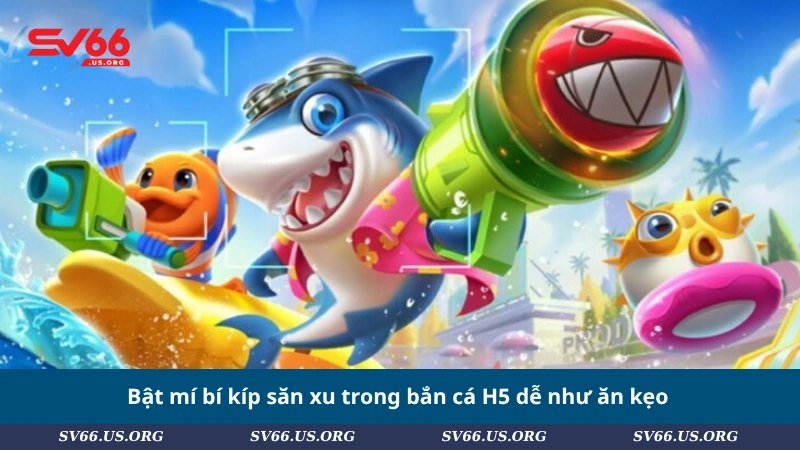 Bật mí bí kíp săn xu trong bắn cá H5 dễ như ăn kẹo