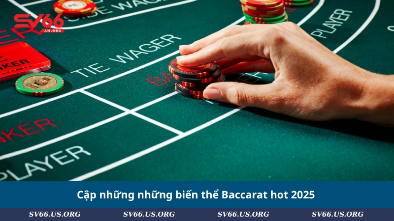 Cập những những biến thể Baccarat hot 2025