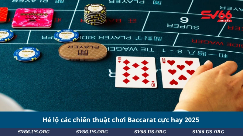 Hé lộ các chiến thuật chơi Baccarat cực hay 2025