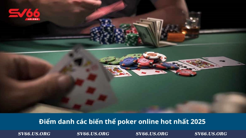 Điểm danh các biến thể poker online hot nhất 2025
