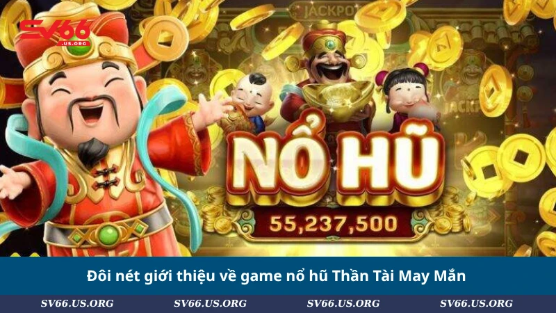Đôi nét giới thiệu về game nổ hũ Thần Tài May Mắn