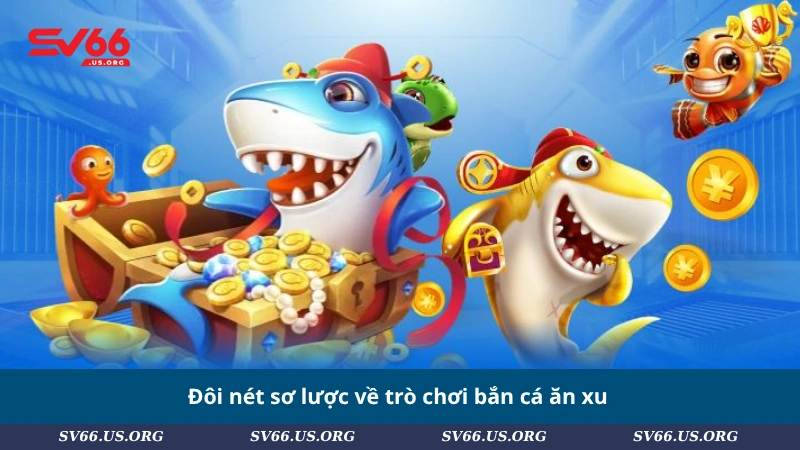 Đôi nét sơ lược về trò chơi bắn cá ăn xu
