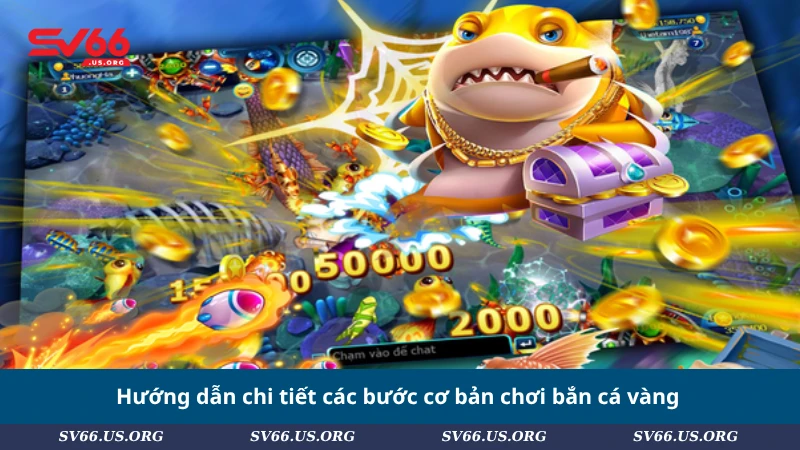 Hướng dẫn chi tiết các bước cơ bản chơi bắn cá vàng