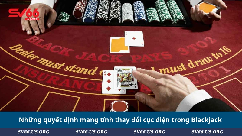 Những quyết định mang tính thay đổi cục diện trong Blackjack