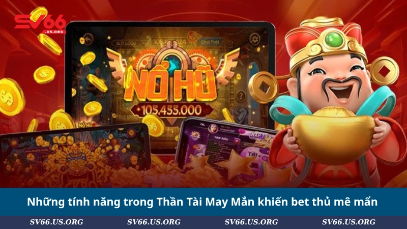 Những tính năng trong Thần Tài May Mắn khiến bet thủ mê mẩn