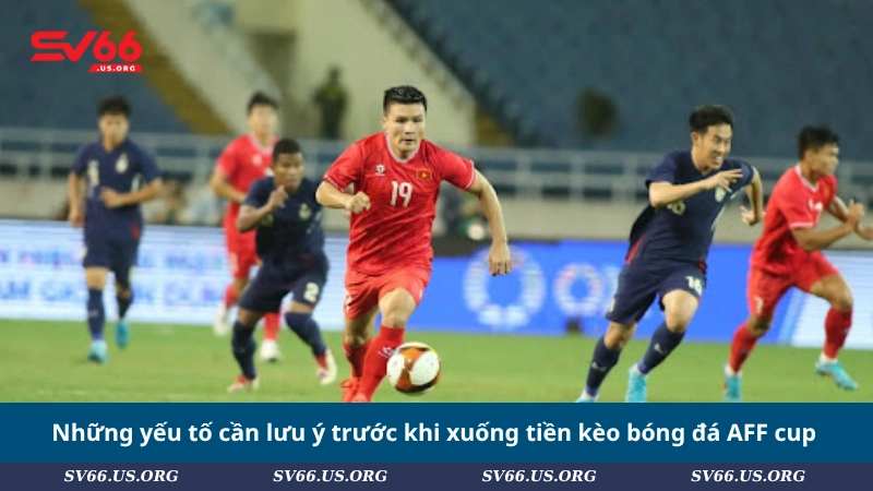 Những yếu tố cần lưu ý trước khi xuống tiền kèo bóng đá AFF cup